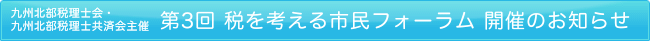 九州北部税理士会・九州北部税理士共済会主催 第3回 税を考える市民フォーラム 開催のお知らせ