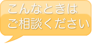 こんなときは相談ください